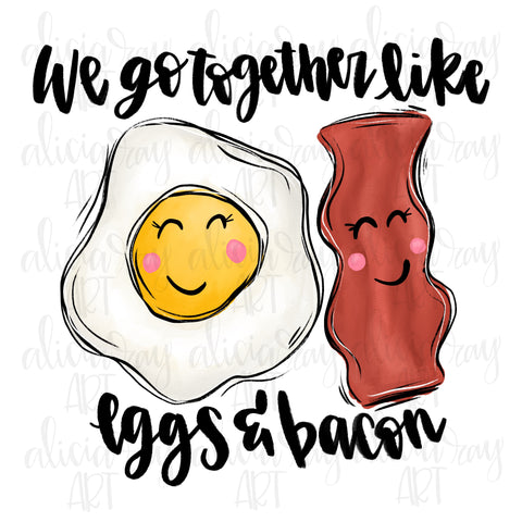 We Go Together Like Eggs And Bacon