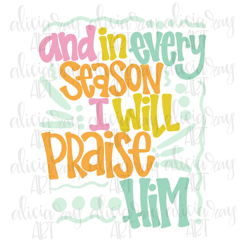 And In Every Season I Will Praise Him
