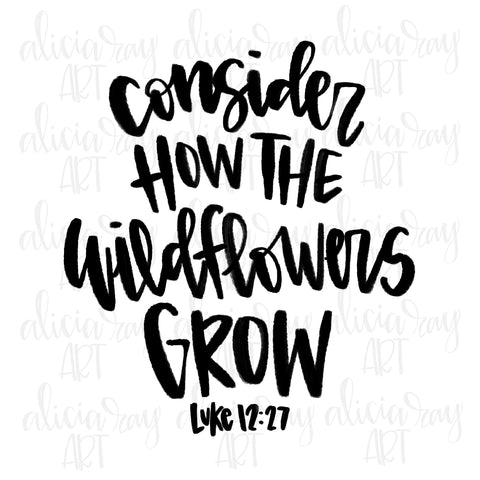 Consider How The Wildflowers Grow Handlettered