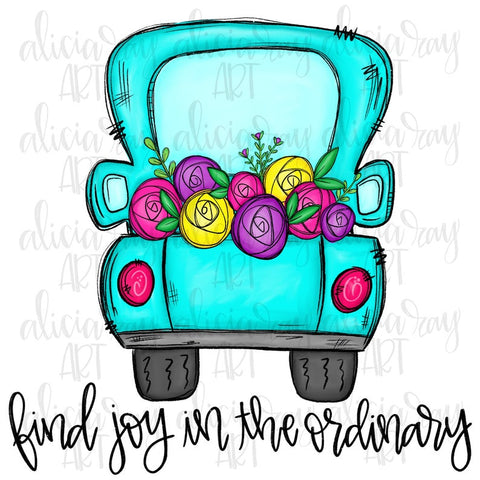 Truck With Flowers - Find Joy In The Ordinary Quote