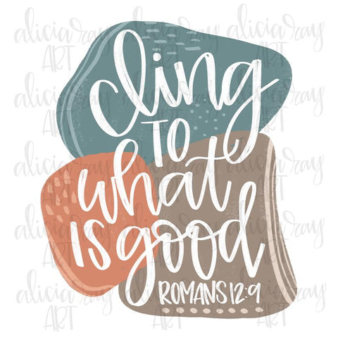 Cling To What Is Good